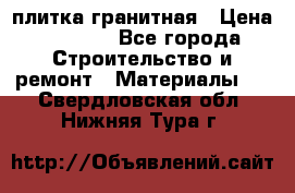 плитка гранитная › Цена ­ 5 000 - Все города Строительство и ремонт » Материалы   . Свердловская обл.,Нижняя Тура г.